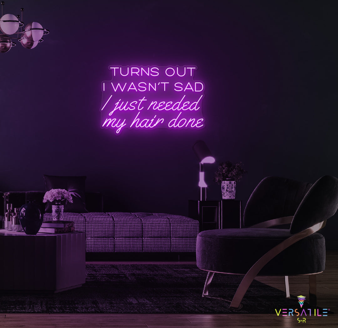 Turns Out I Wasn’t Sad, I Just Needed My Hair Done Neon Sign