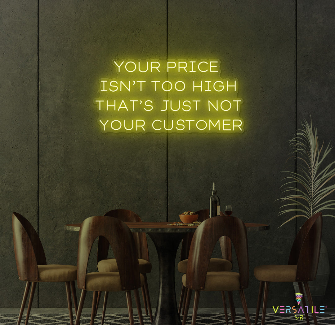Your Price Isn’t Too High That’s Just Not Your Customer Neon Sign