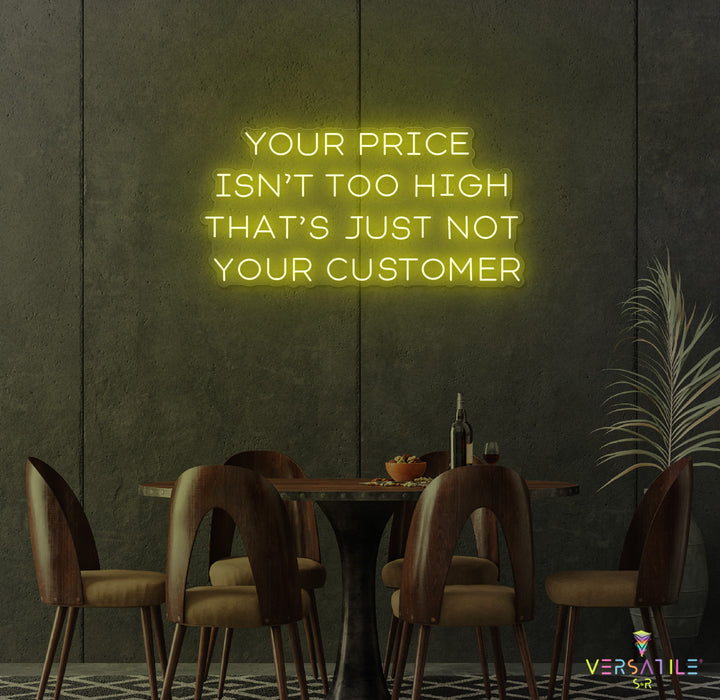 Your Price Isn’t Too High That’s Just Not Your Customer Neon Sign