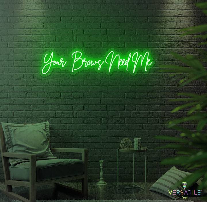 Your Brows Needs Me Neon Sign