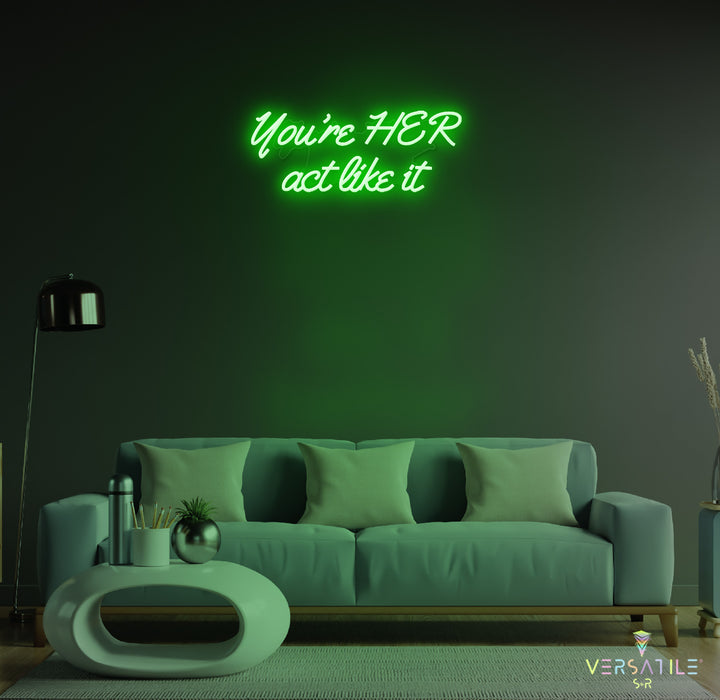 You’re HER act like it Neon Sign