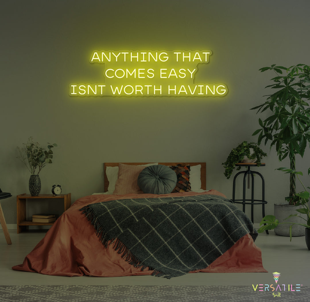 Anything That Comes Easy Isn't Worth Having Neon Sign