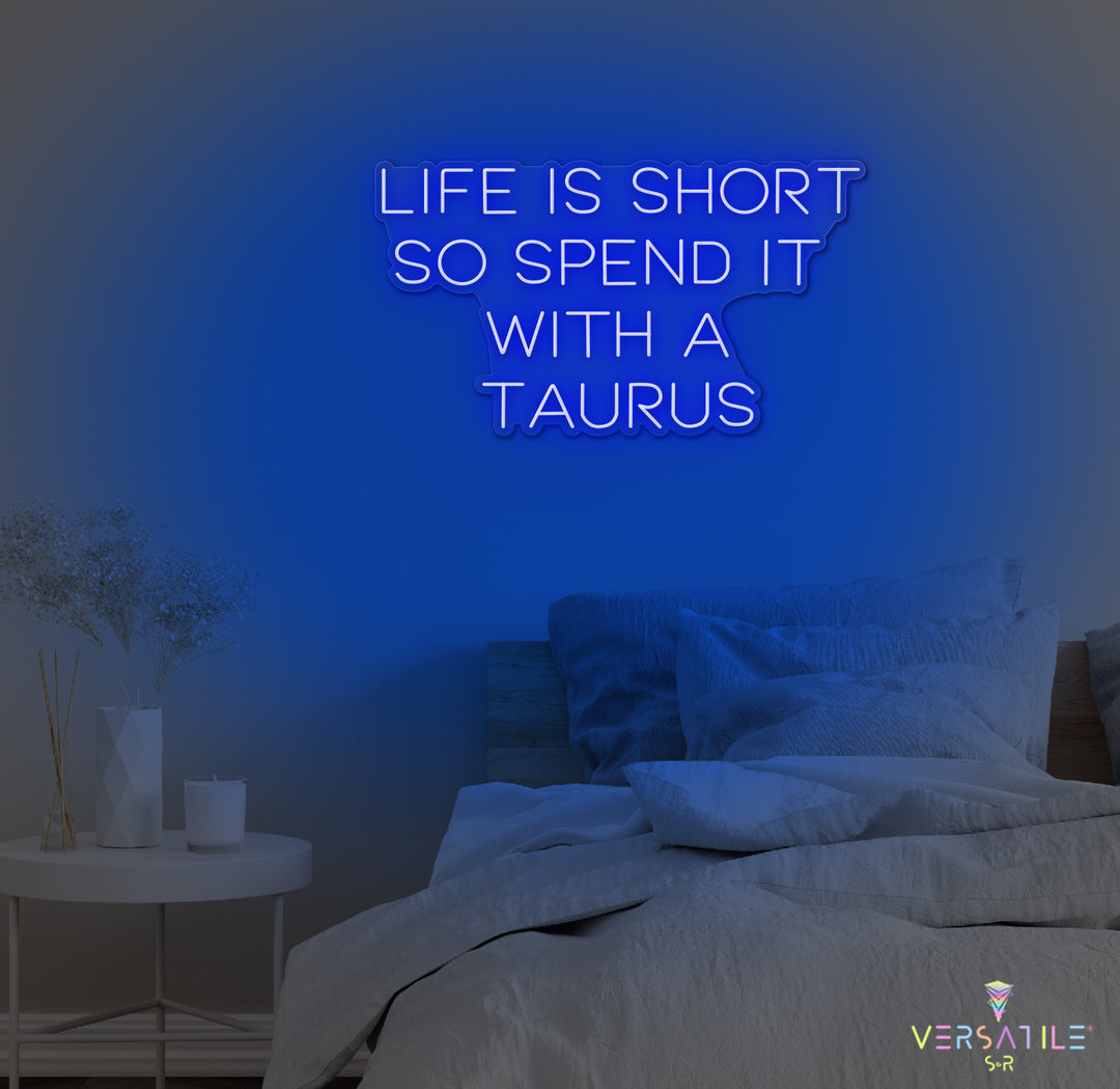 Life Is Short So Spend It With A Taurus Neon Sign