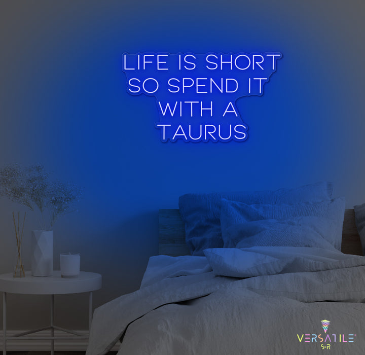 Life Is Short So Spend It With A Taurus Neon Sign