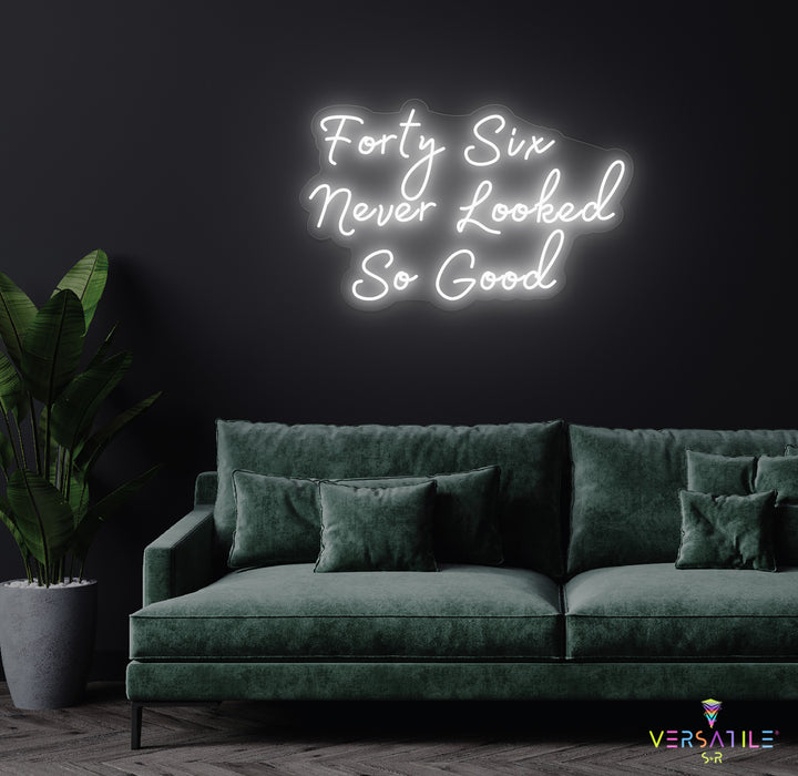 Forty Six Never Looked So Good Birthday Neon Sign