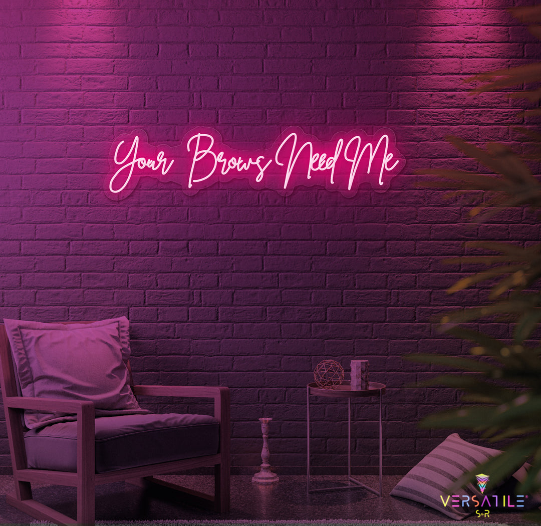 Your Brows Needs Me Neon Sign