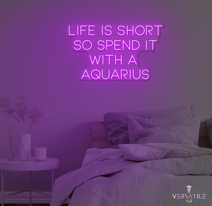 Life Is Short So Spend It With A Aquarius Neon Sign