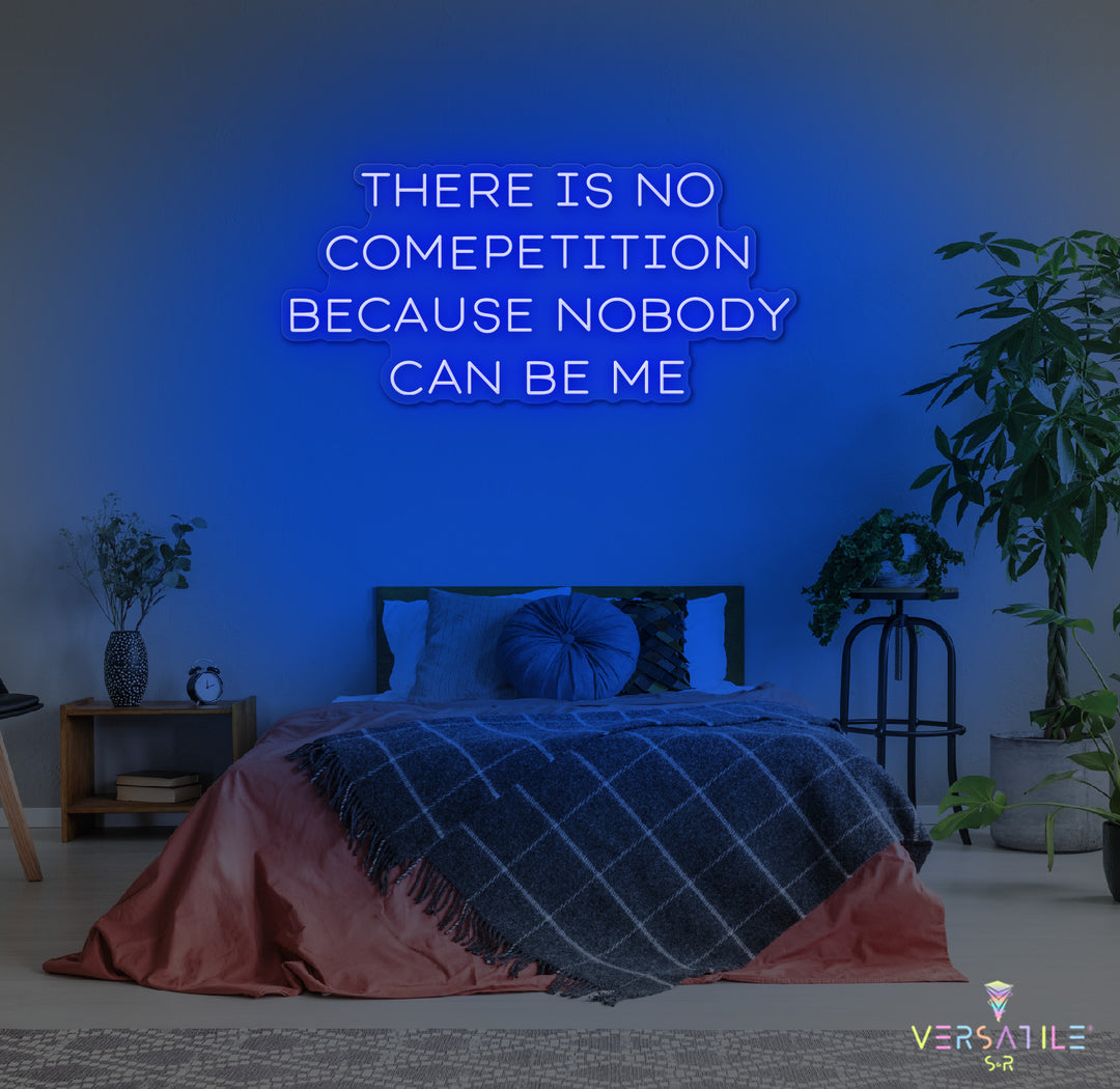There Is No Competition Because Nobody Can Be Me Neon Sign