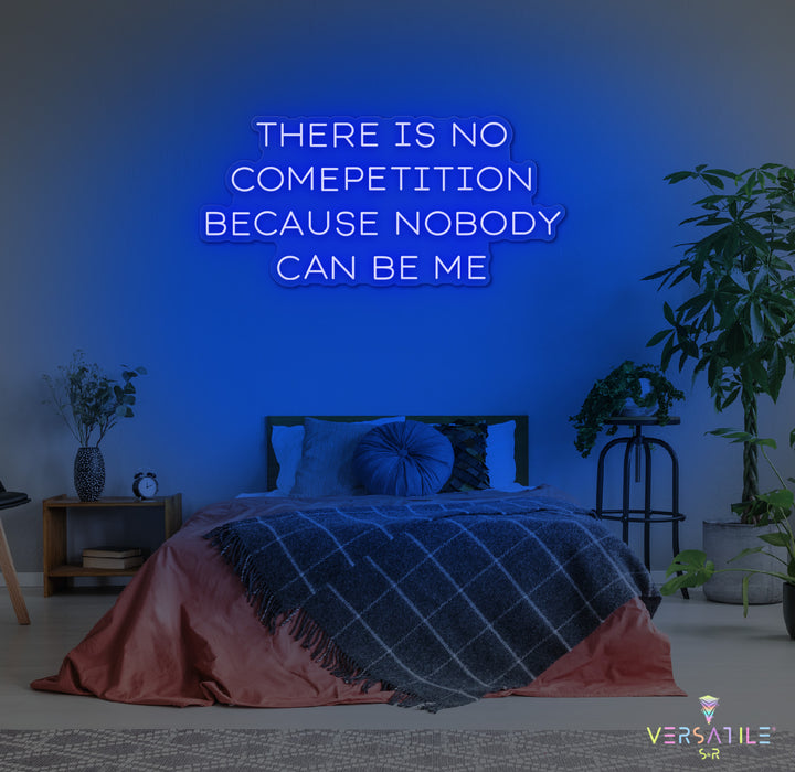 There Is No Competition Because Nobody Can Be Me Neon Sign