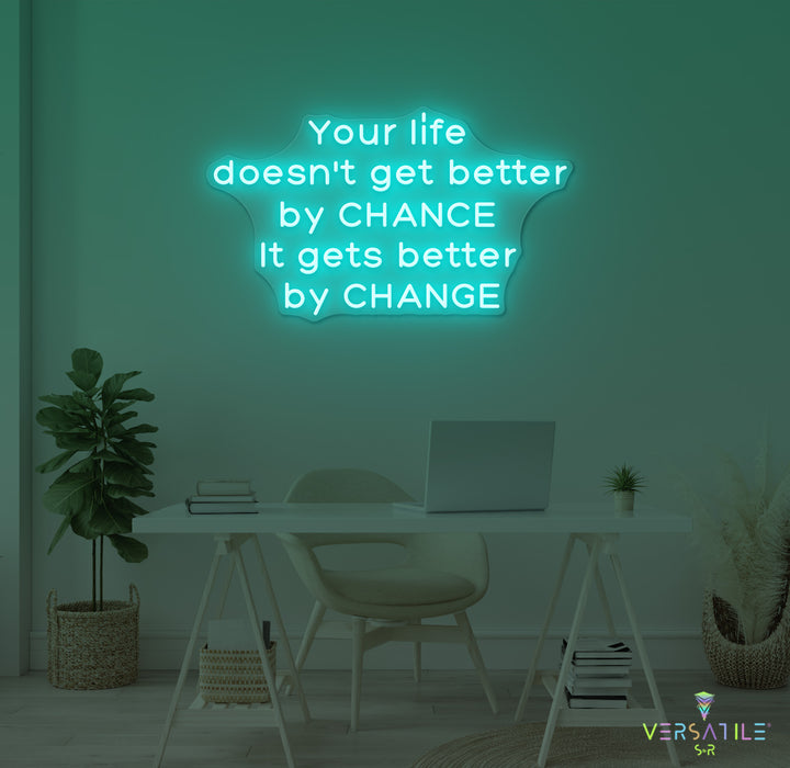 Your Life Doesn't Get Better By Chance Neon Sign