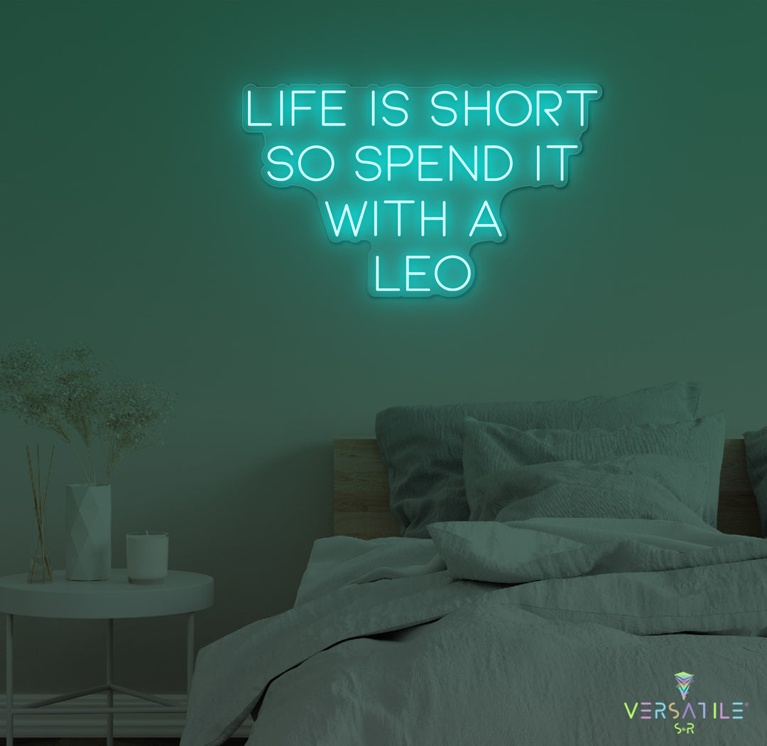 Life Is Short So Spend It With A Leo Neon Sign