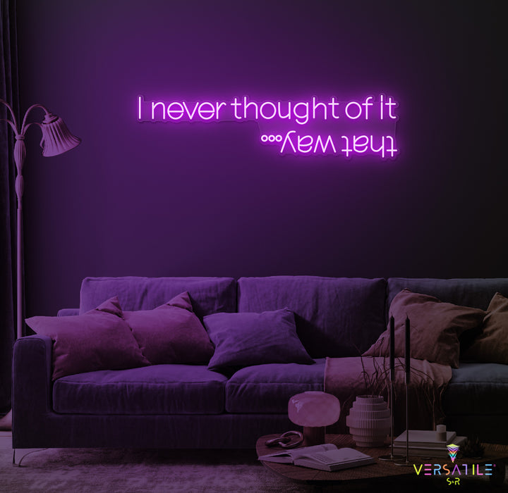 I Never Thought Of It That Way Neon Sign