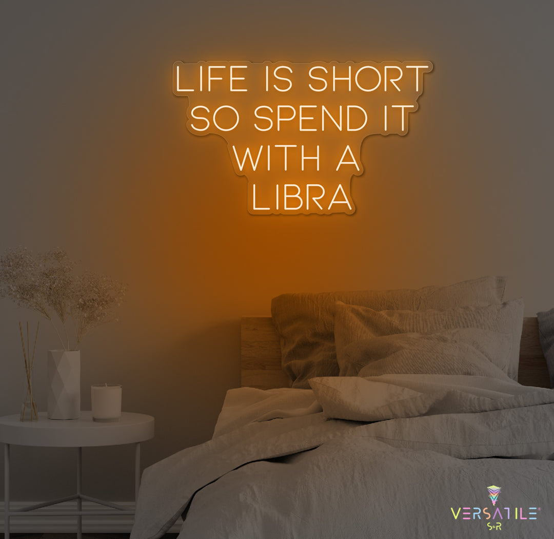 Life Is Short So Spend It With A Libra Neon Sign
