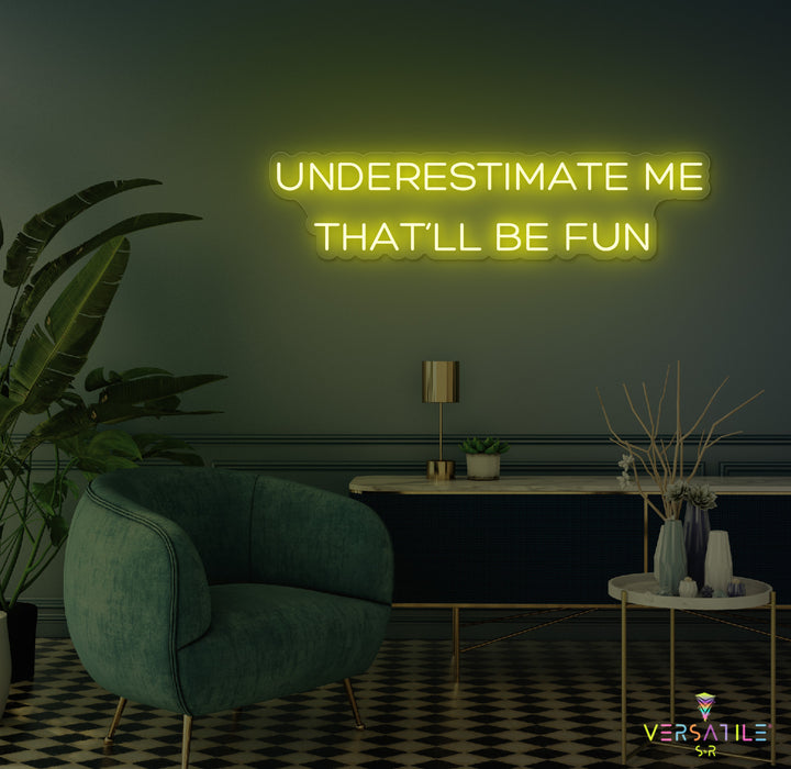 Underestimate Me That'll Be Fun Neon Sign