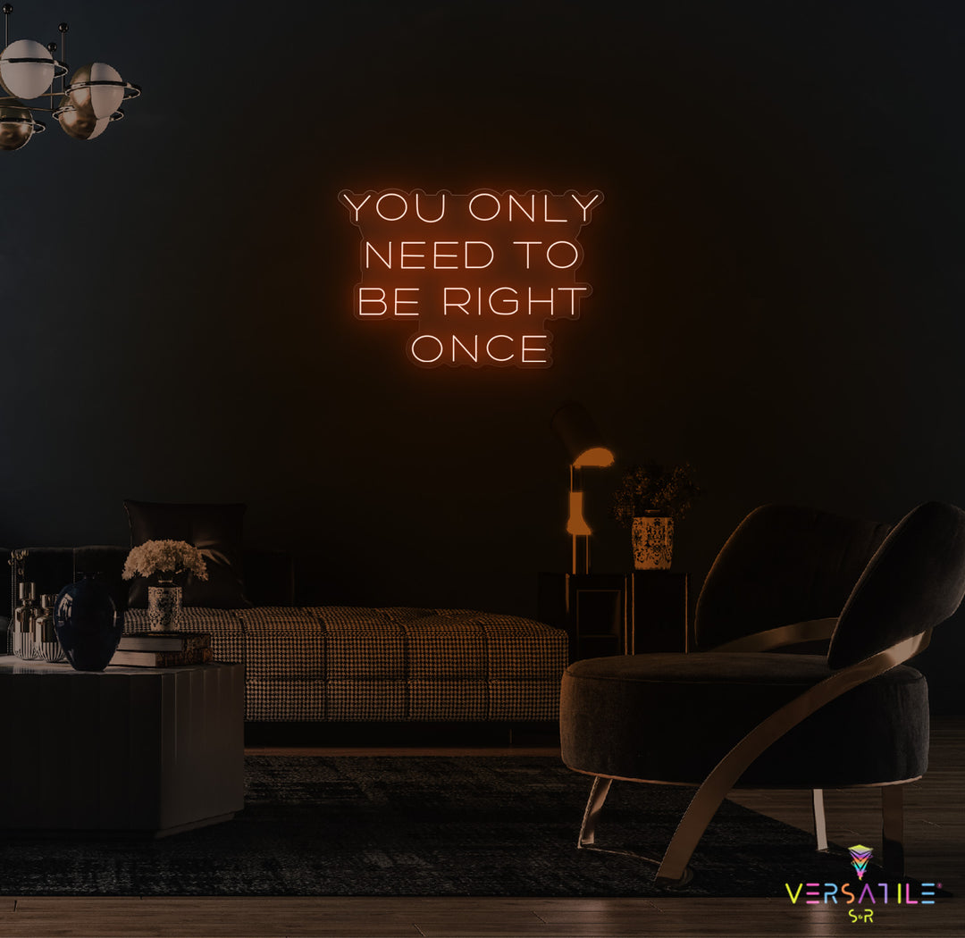 You Only Need To Be Right Once Neon Sign