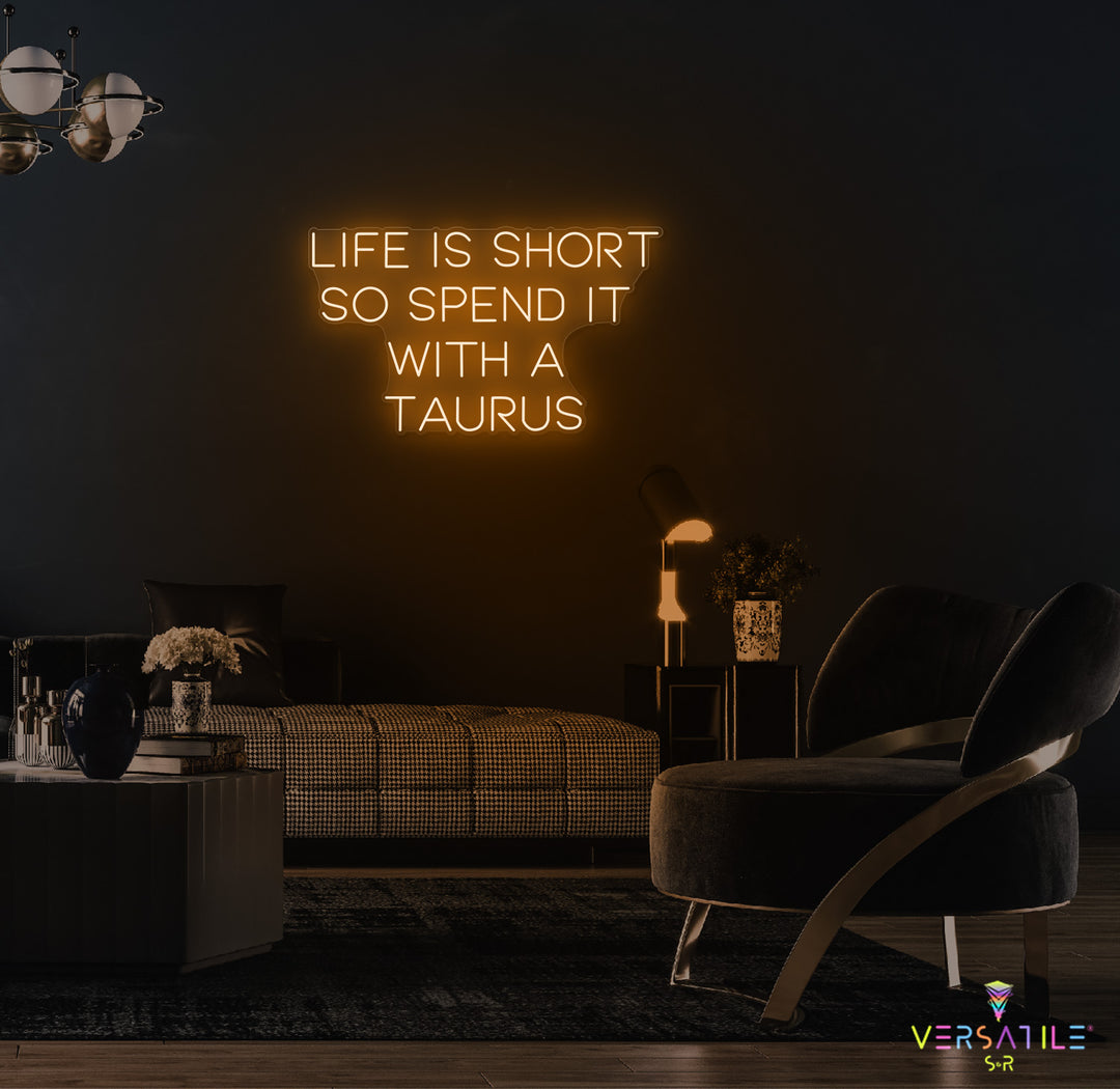 Life Is Short So Spend It With A Taurus Neon Sign