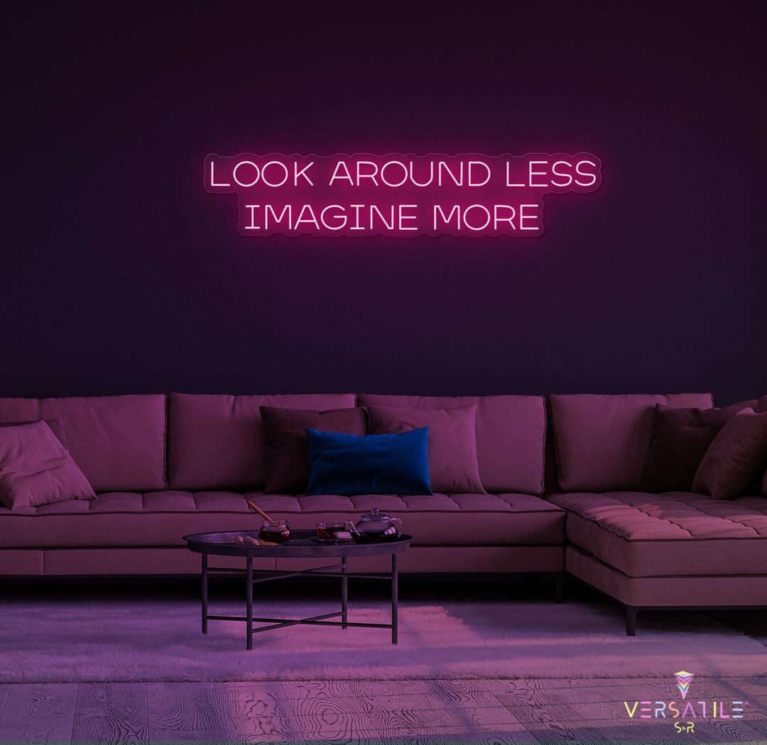 Look Around Less Imagine More Neon Sign