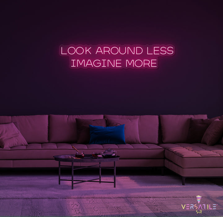 Look Around Less Imagine More Neon Sign