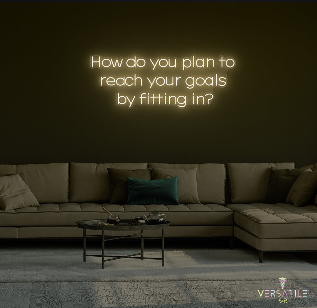 How Do You Plan To Reach Your Goals By Fitting In? Neon Sign
