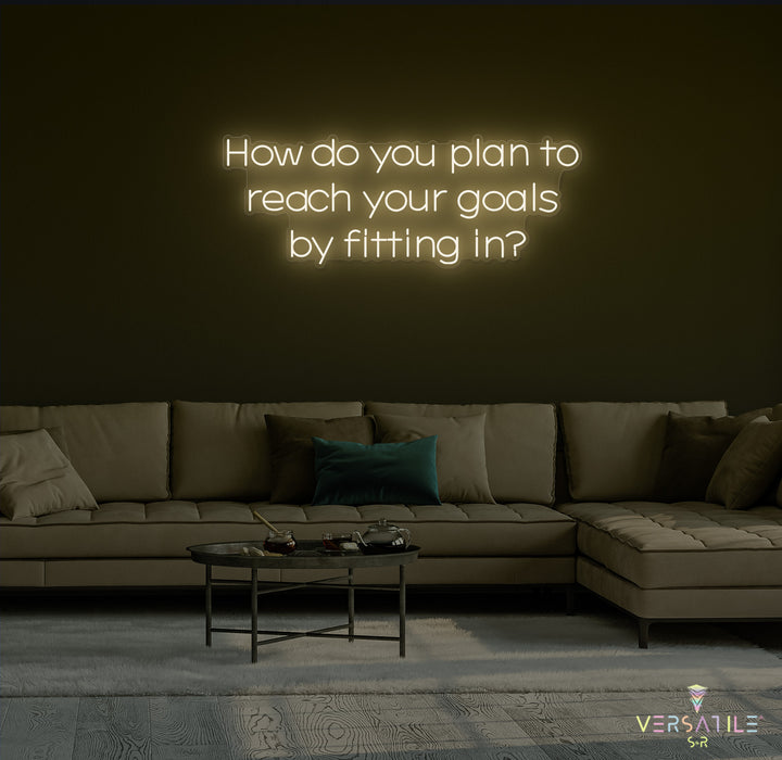 How Do You Plan To Reach Your Goals By Fitting In? Neon Sign