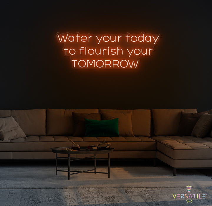 Water Your Today Flourish Your Tomorrow Neon Sign