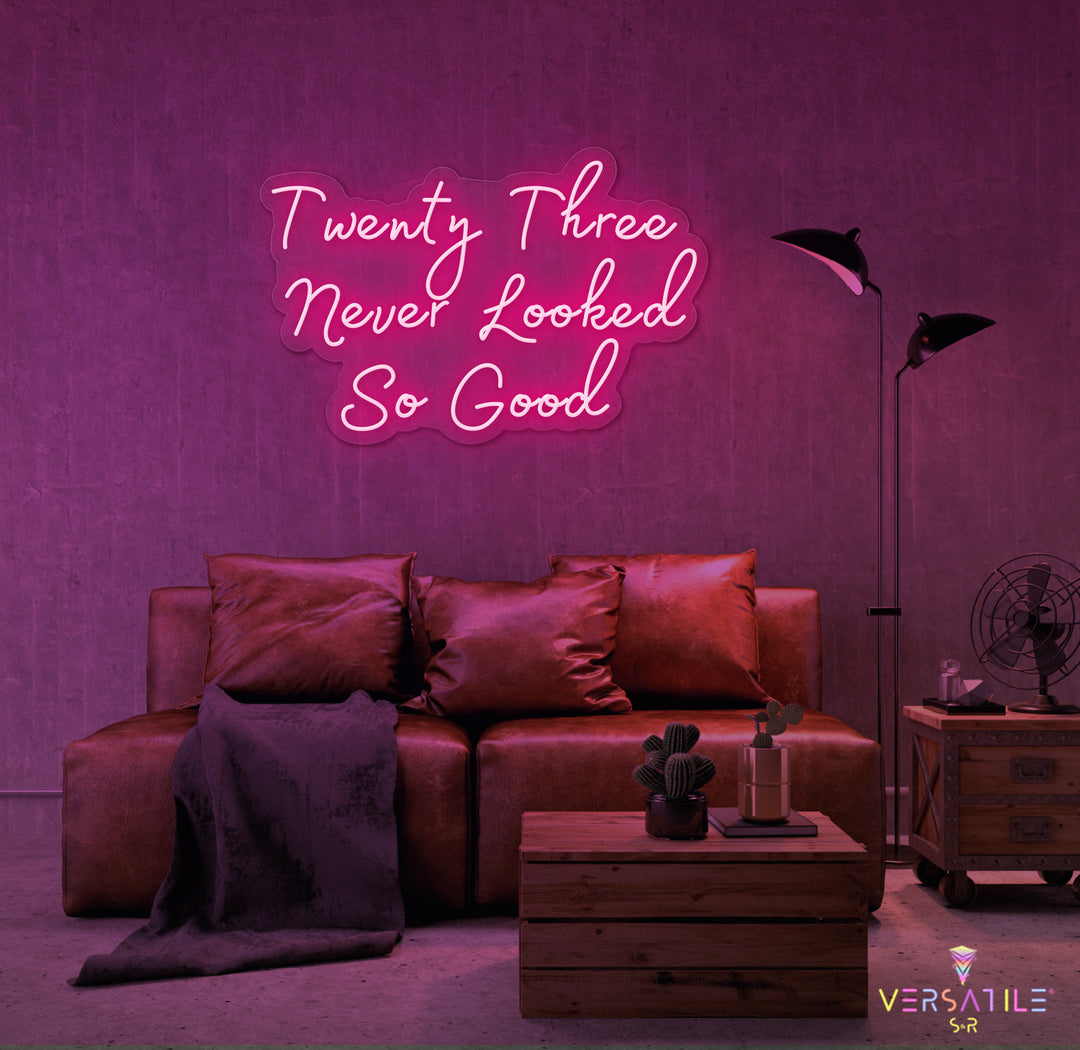 Twenty Three Never Looked So Good Birthday Neon Sign