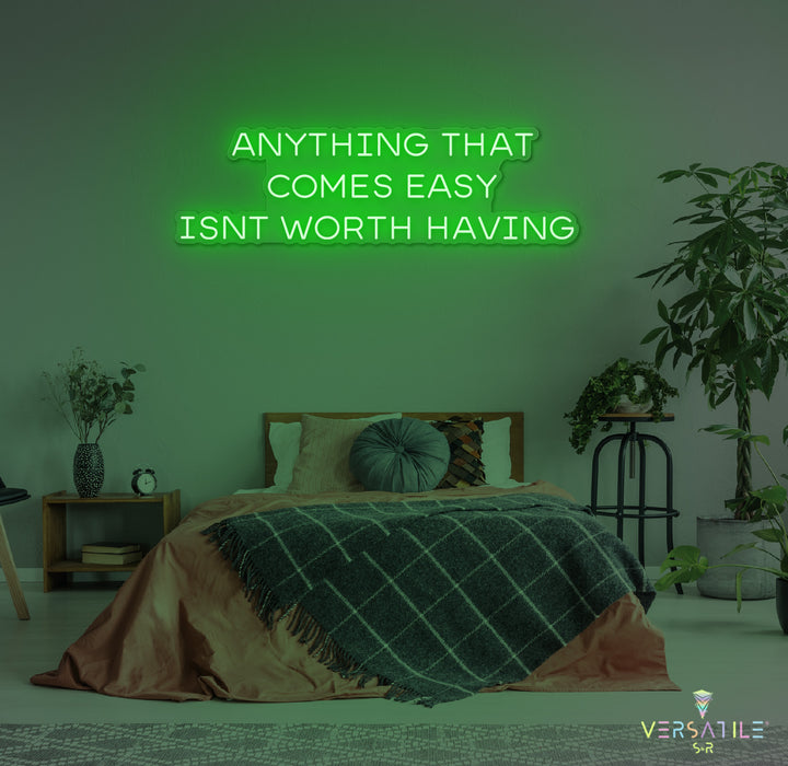 Anything That Comes Easy Isn't Worth Having Neon Sign