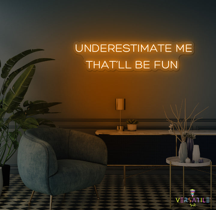 Underestimate Me That'll Be Fun Neon Sign