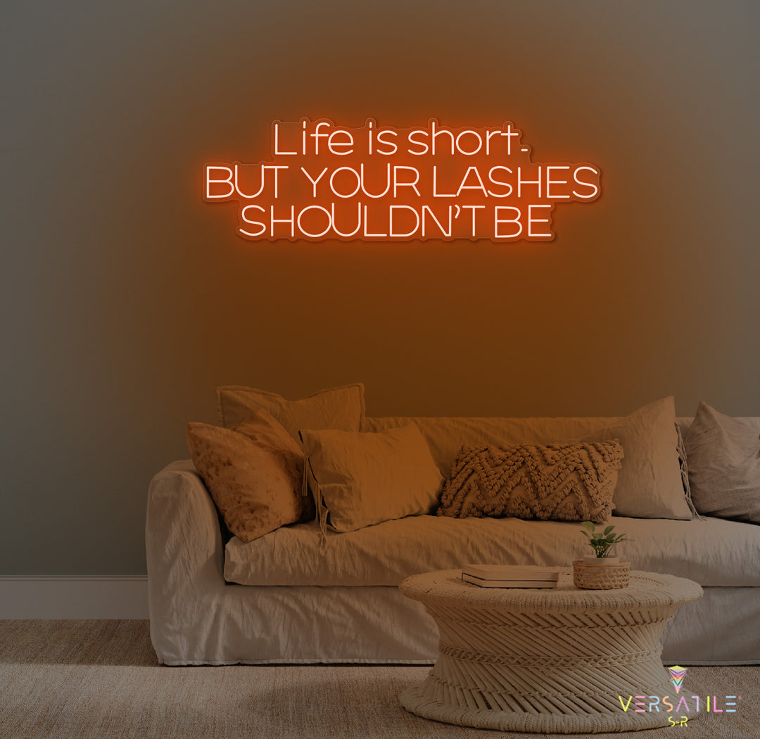 Life Is Short, But Your Lashes Shouldn't Be Neon Sign