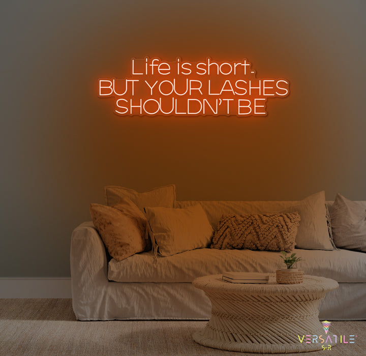 Life Is Short, But Your Lashes Shouldn't Be Neon Sign