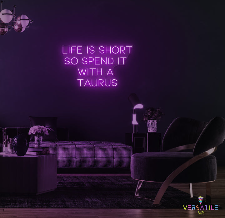 Life Is Short So Spend It With A Taurus Neon Sign