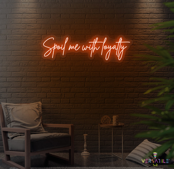 Spoil Me With Me Loyalty Neon Sign