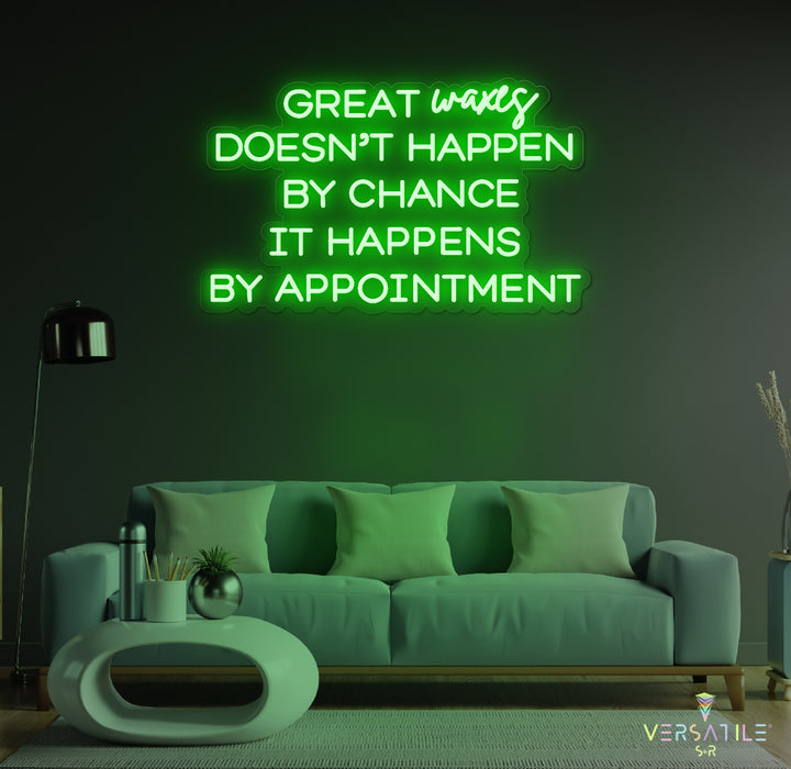 Great Waxes Doesn't Happen By Chance It Happens By Appointment Neon Sign