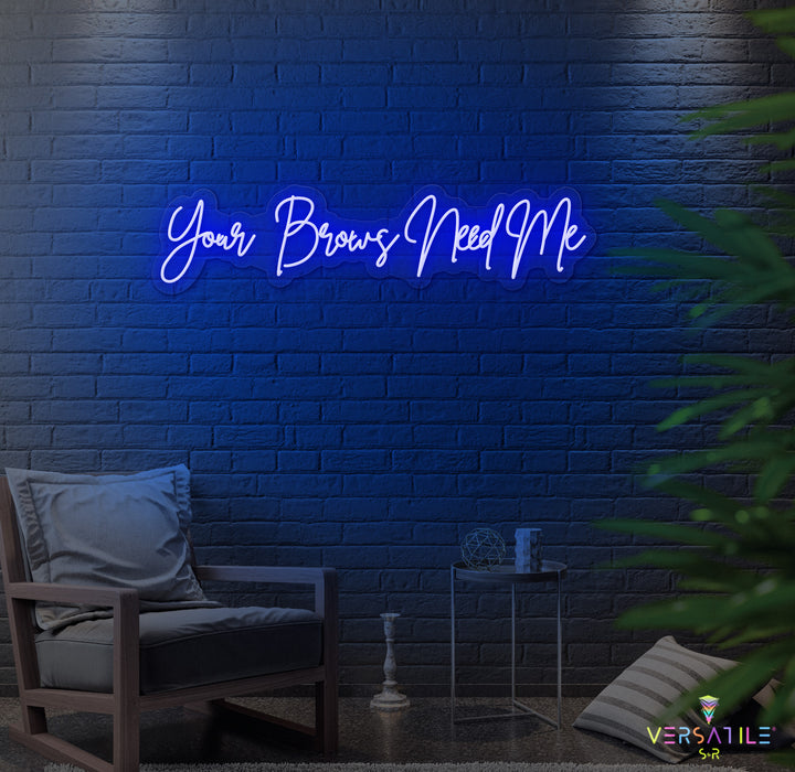Your Brows Needs Me Neon Sign