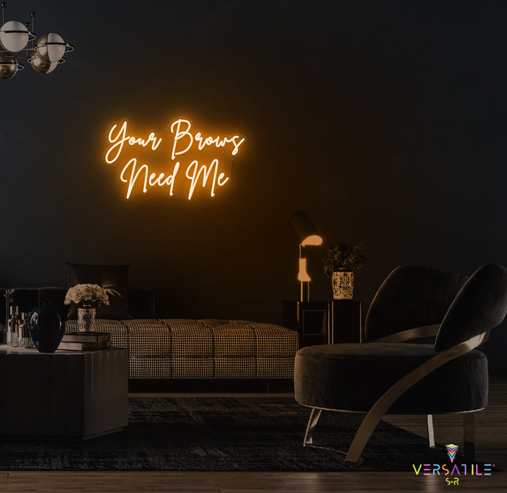 Your Brows Needs Me Neon Sign