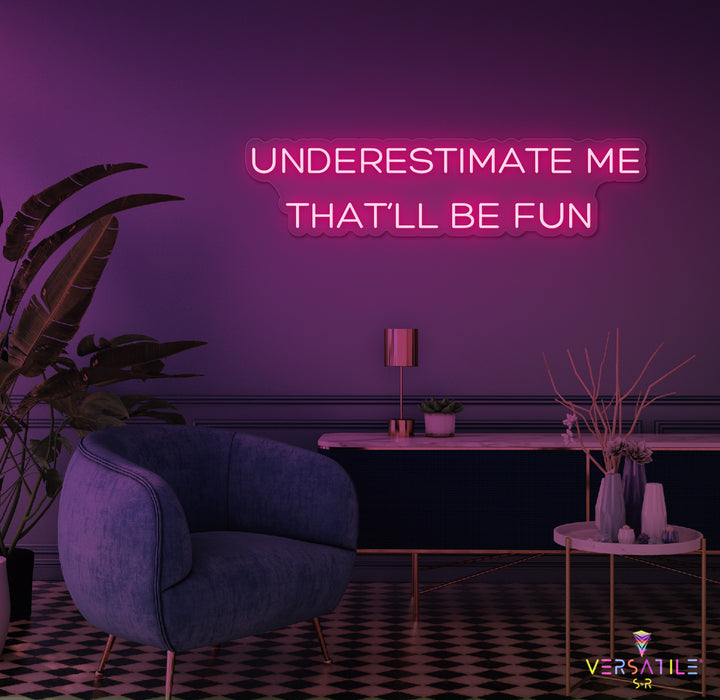Underestimate Me That'll Be Fun Neon Sign