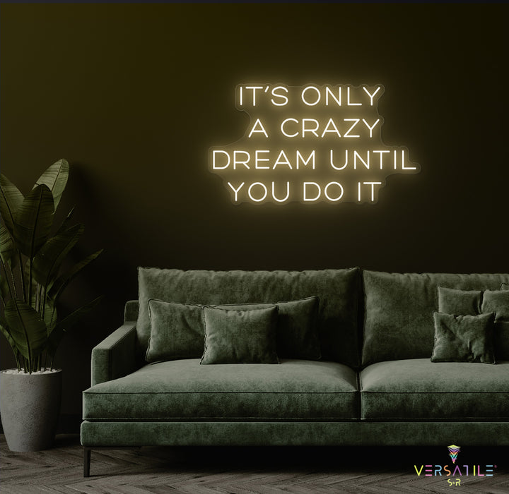 It’s Only A Crazy Dream Until You Do It Neon Sign