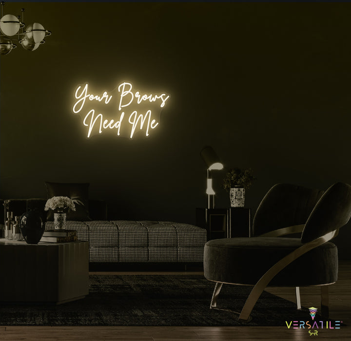 Your Brows Needs Me Neon Sign