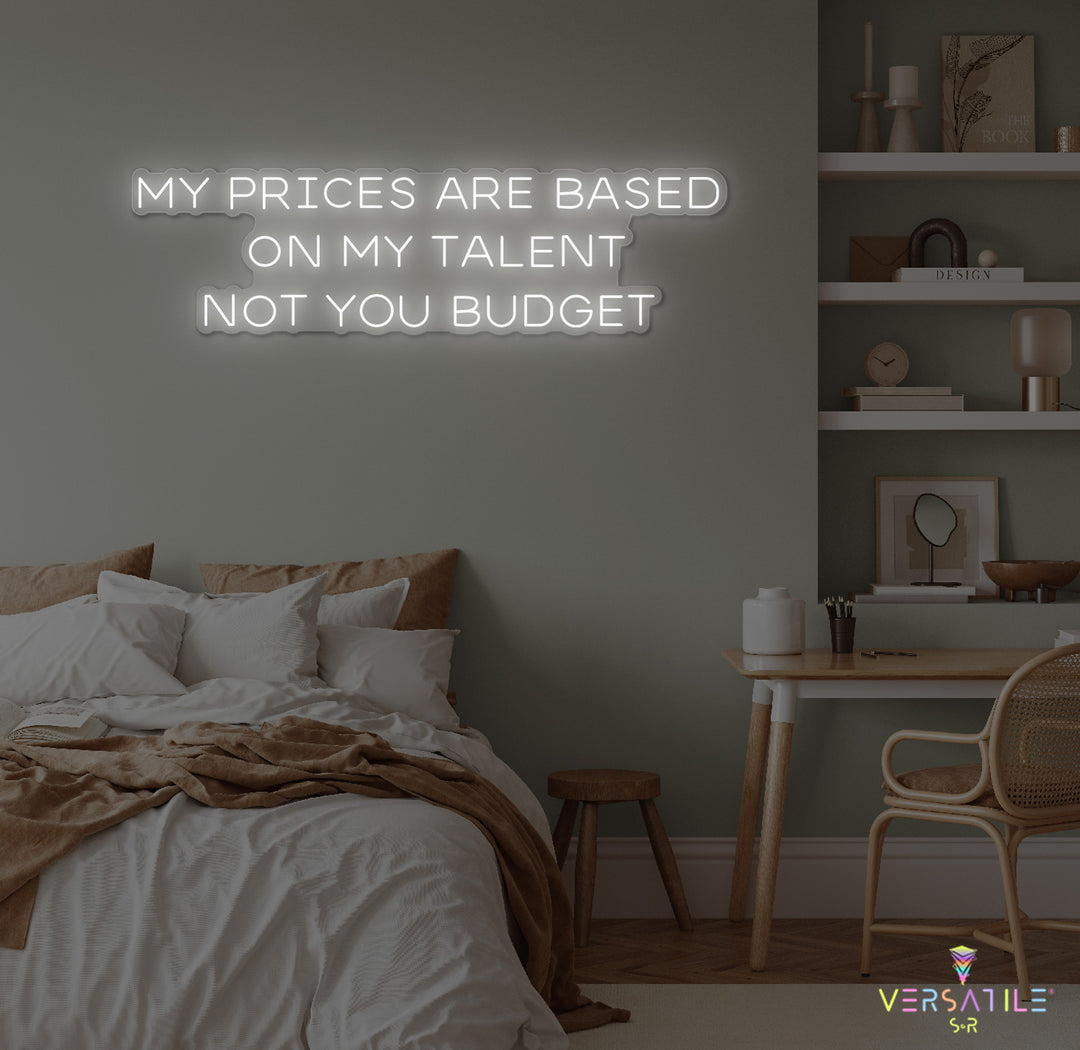 My Prices Are Based On My Talent Neon Sign