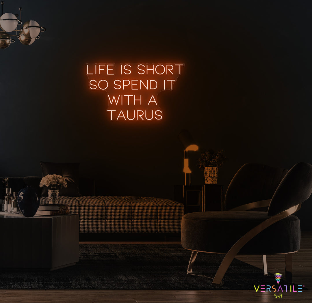 Life Is Short So Spend It With A Taurus Neon Sign