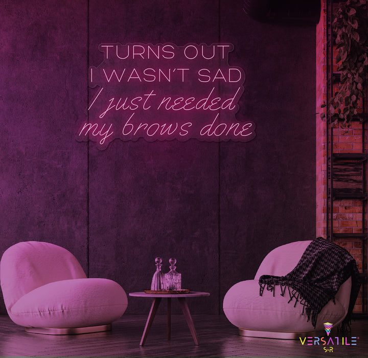 Turns Out I Wasn’t Sad, I Just Needed My Brows Done Neon Sign
