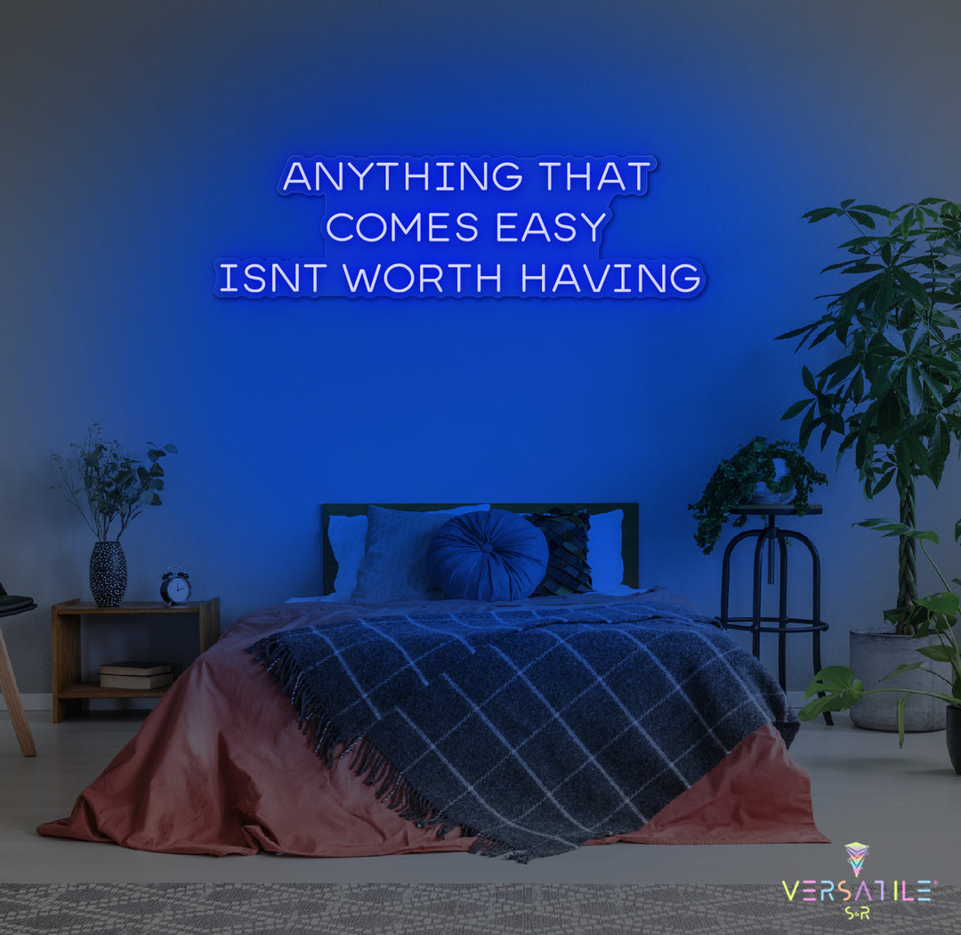Anything That Comes Easy Isn't Worth Having Neon Sign