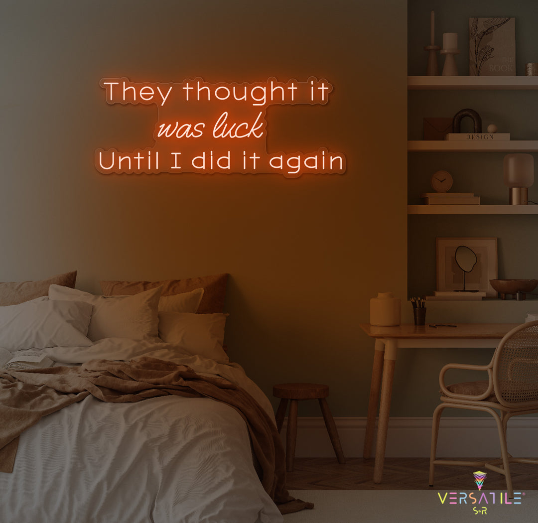 They Thought It Was Luck... Until I Did It Again Neon Sign