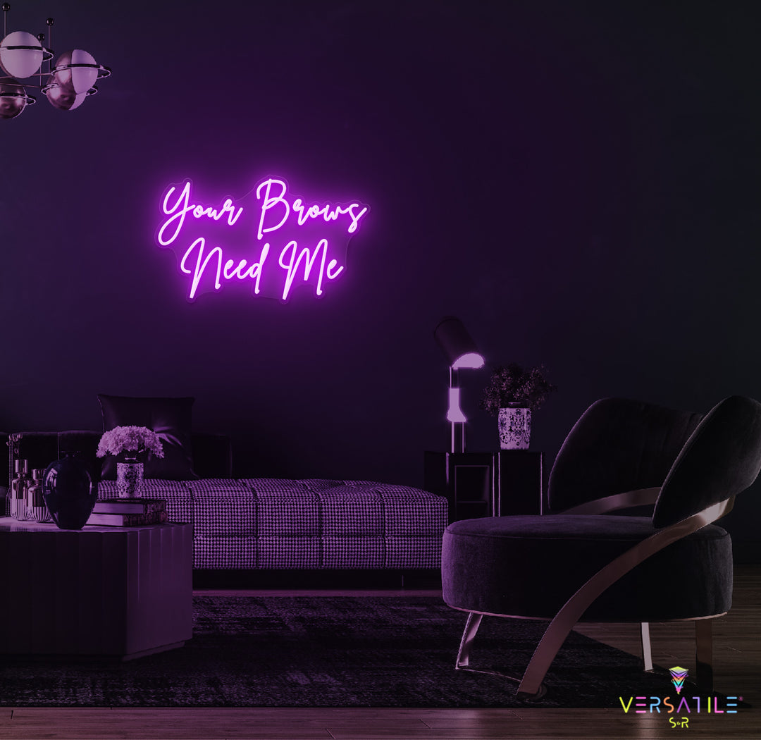 Your Brows Needs Me Neon Sign