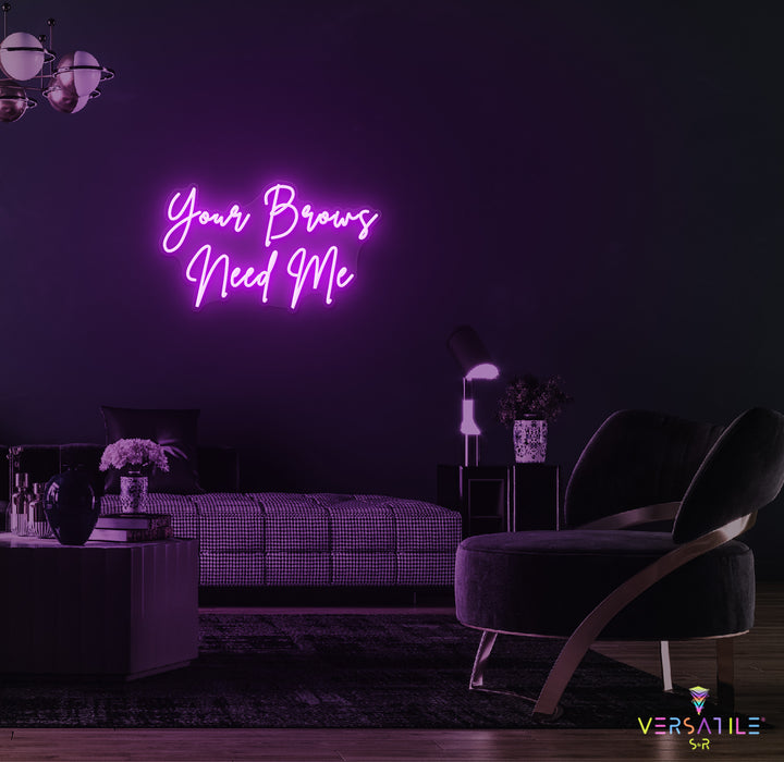 Your Brows Needs Me Neon Sign