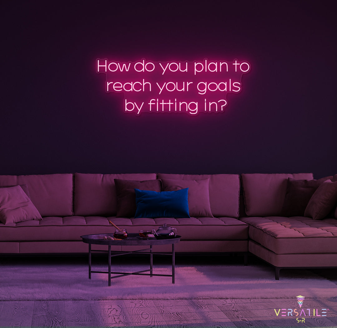 How Do You Plan To Reach Your Goals By Fitting In? Neon Sign