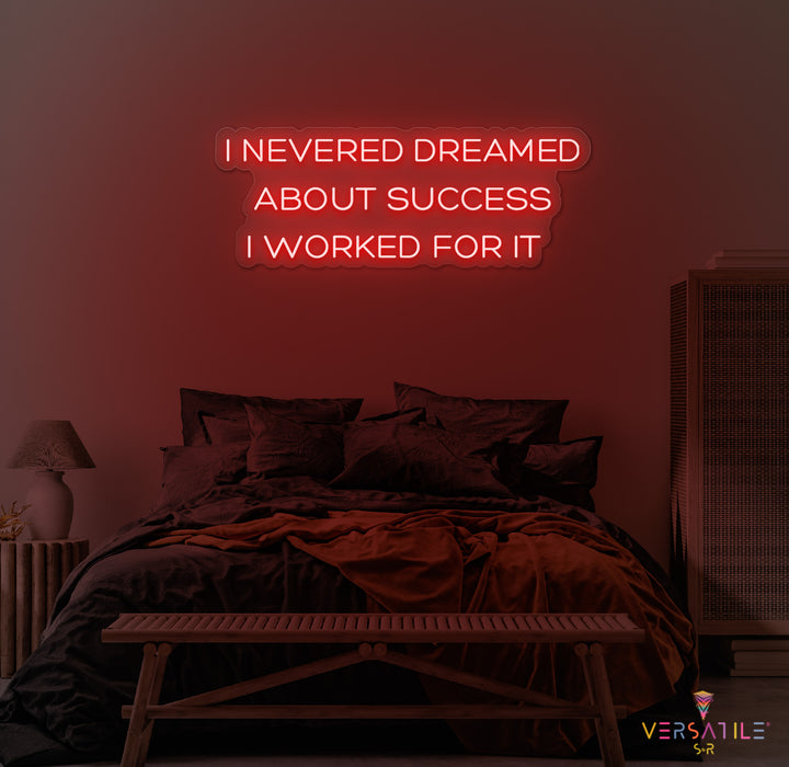 I Never Dreamed About Success I Worked For It Neon Sign