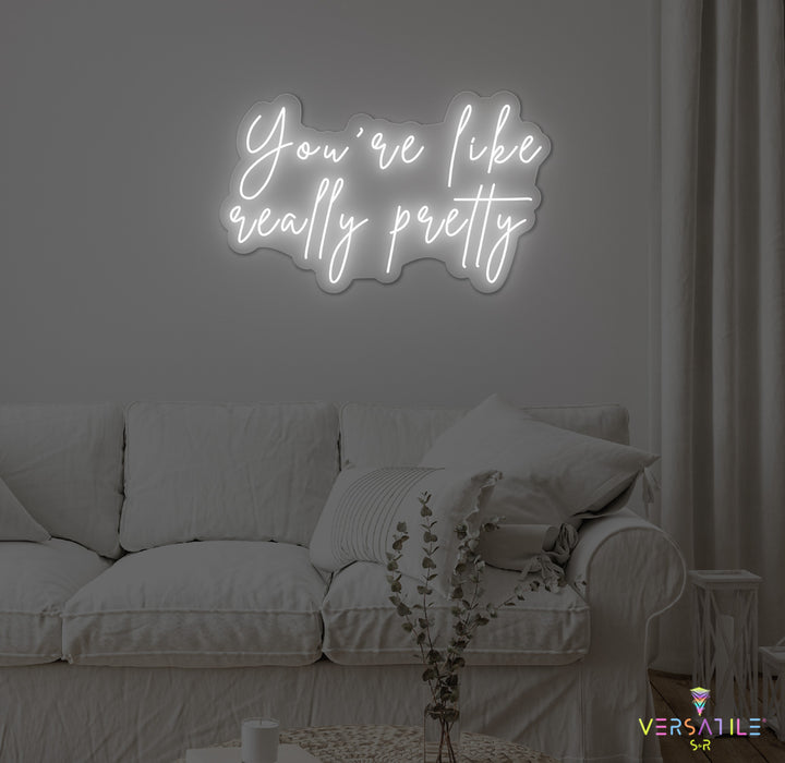 You're Like Really Pretty Neon Sign