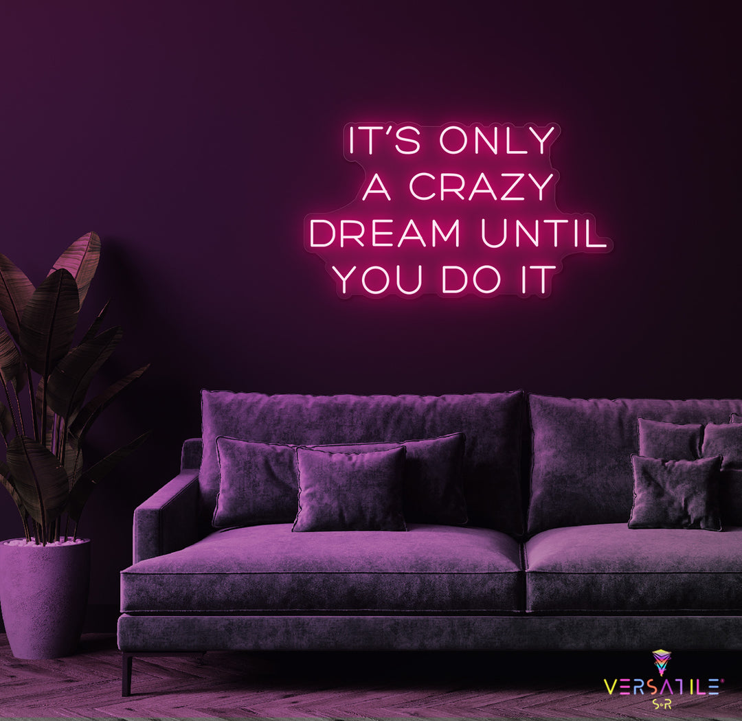 It’s Only A Crazy Dream Until You Do It Neon Sign