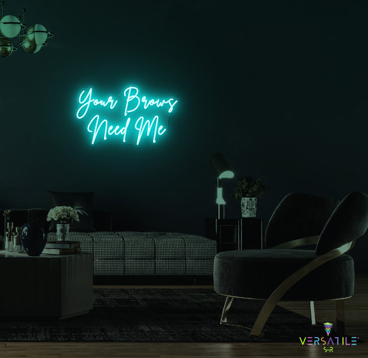 Your Brows Needs Me Neon Sign